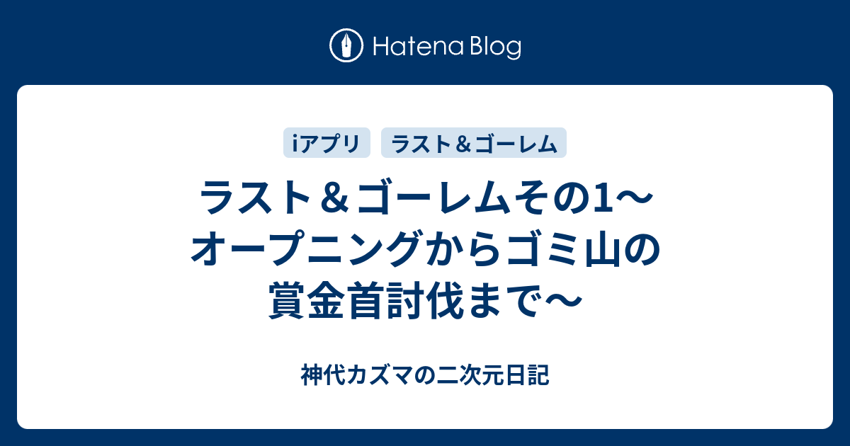 ラスト ゴーレムその1 オープニングからゴミ山の賞金首討伐まで 神代カズマの二次元日記