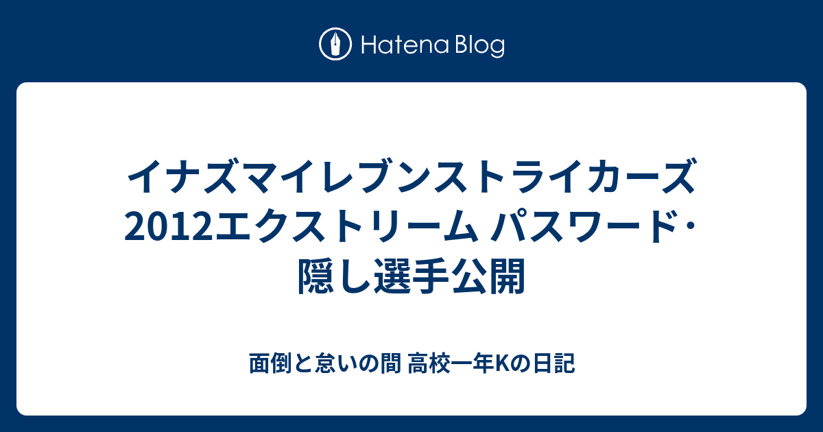 イナズマイレブンストライカーズ12エクストリーム パスワード 隠し選手公開 面倒と怠いの間 高校一年kの日記