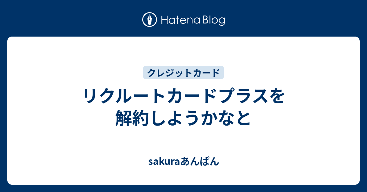 リクルートカードプラスを解約しようかなと Sakuraあんぱん