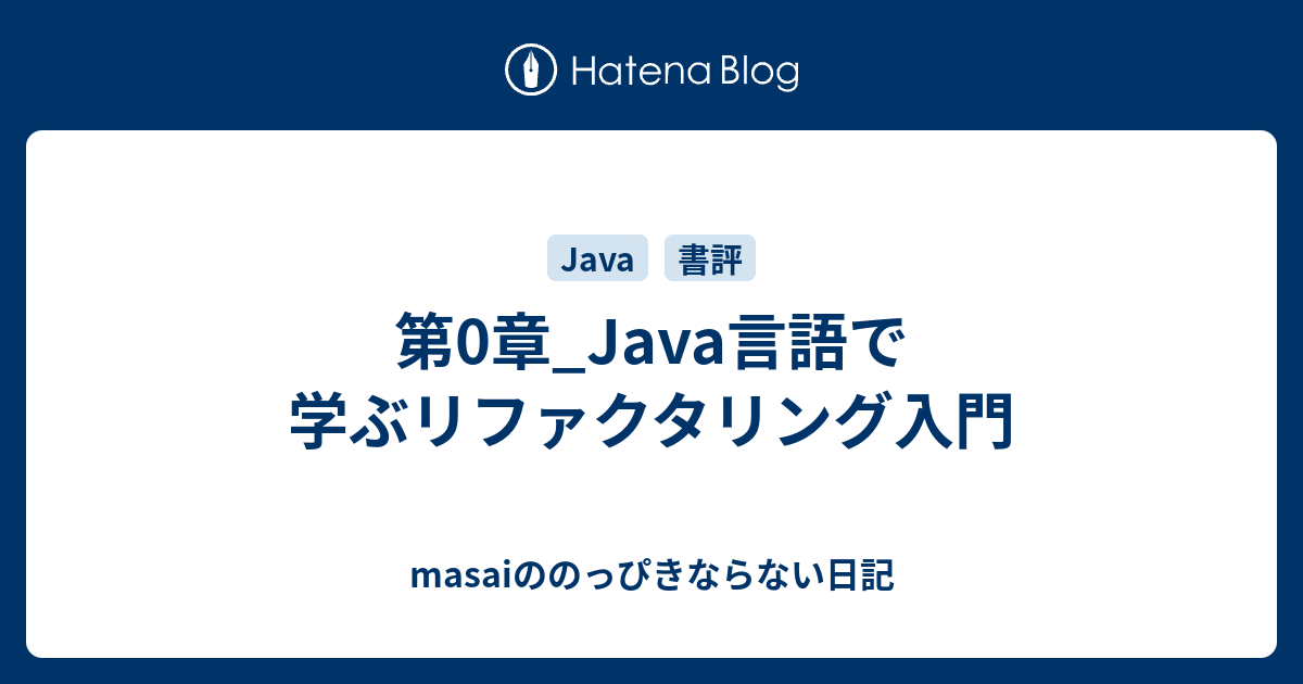 第0章 Java言語で学ぶリファクタリング入門 Masaiののっぴきならない日記