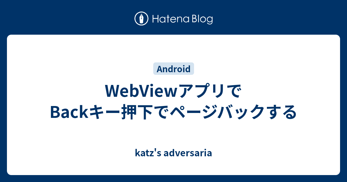 Webviewアプリでbackキー押下でページバックする Katz S Adversaria