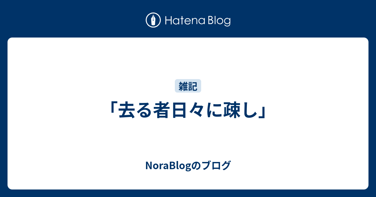 「去る者日々に疎し」 NoraBlogのブログ