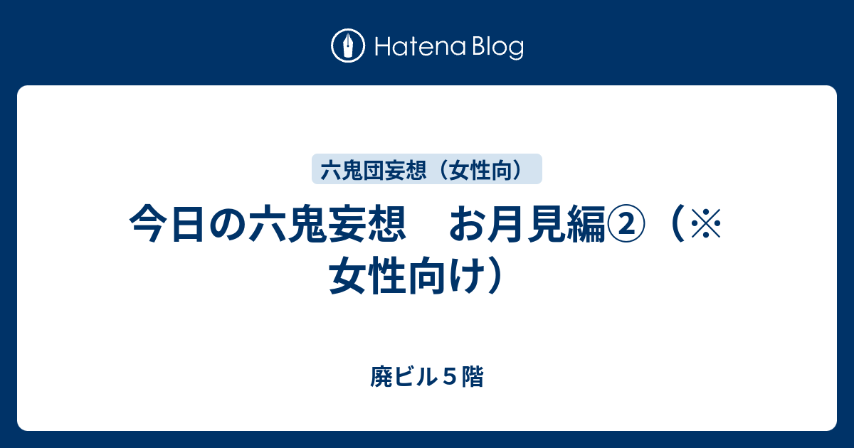 今日の六鬼妄想 お月見編 女性向け 廃ビル５階