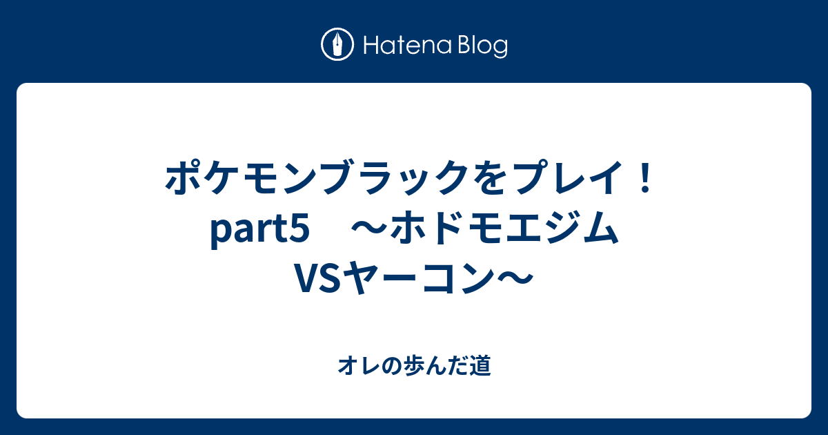 ポケモンブラックをプレイ Part5 ホドモエジム Vsヤーコン オレの歩んだ道