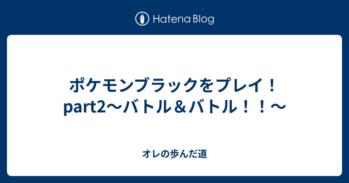 ポケモンブラックをプレイ Part2 バトル バトル オレの歩んだ道