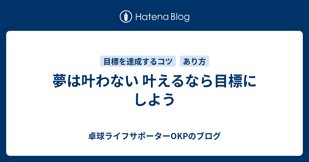 夢は叶わない 叶えるなら目標にしよう 卓球ライフサポーターokpのブログ