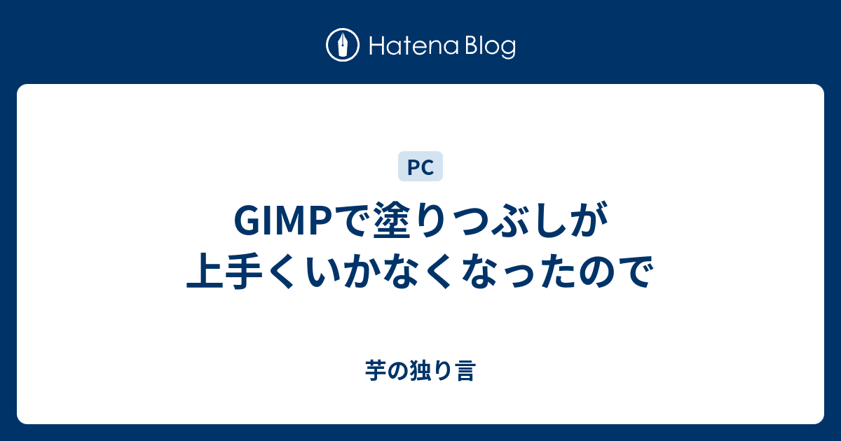 Gimpで塗りつぶしが上手くいかなくなったので 芋の独り言