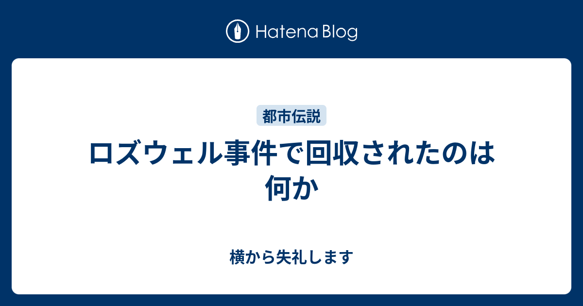 ロズウェル事件で回収されたのは何か 横から失礼します