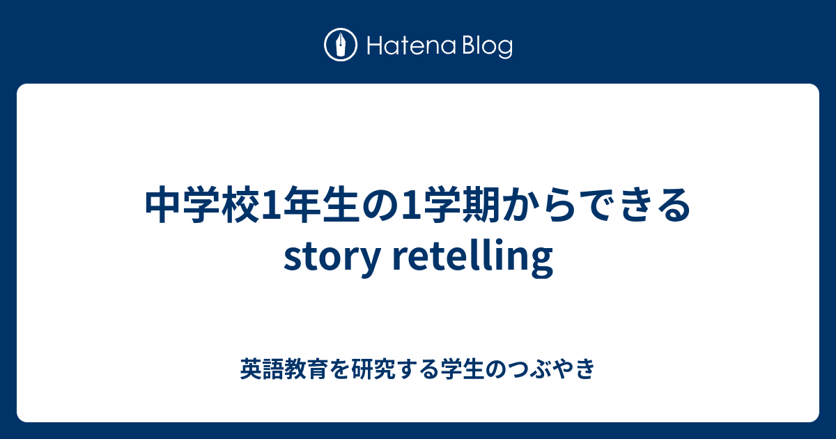 中学校1年生の1学期からできるstory Retelling 英語教育を研究する学生のつぶやき