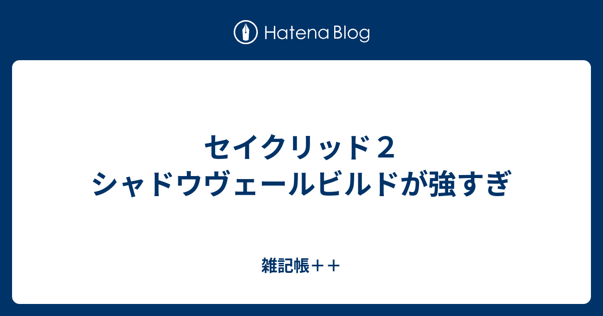 セイクリッド２ シャドウヴェールビルドが強すぎ 雑記帳