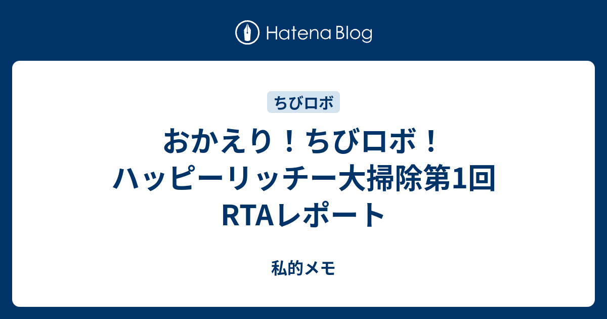 おかえり ちびロボ ハッピーリッチー大掃除第1回rtaレポート 私的メモ