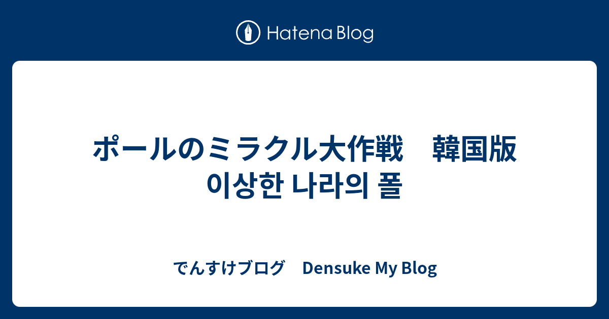 ポールのミラクル大作戦 韓国版 이상한 나라의 폴 でんすけブログ Densuke My Blog