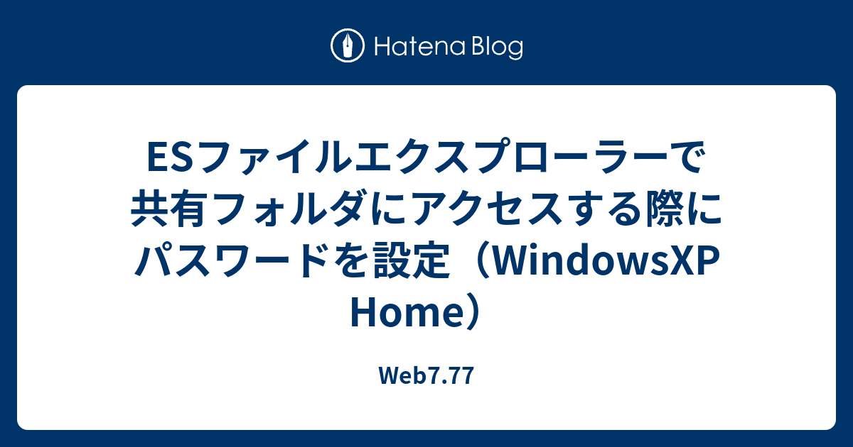 Esファイルエクスプローラーで共有フォルダにアクセスする際にパスワードを設定 Windowsxp Home Web7 77