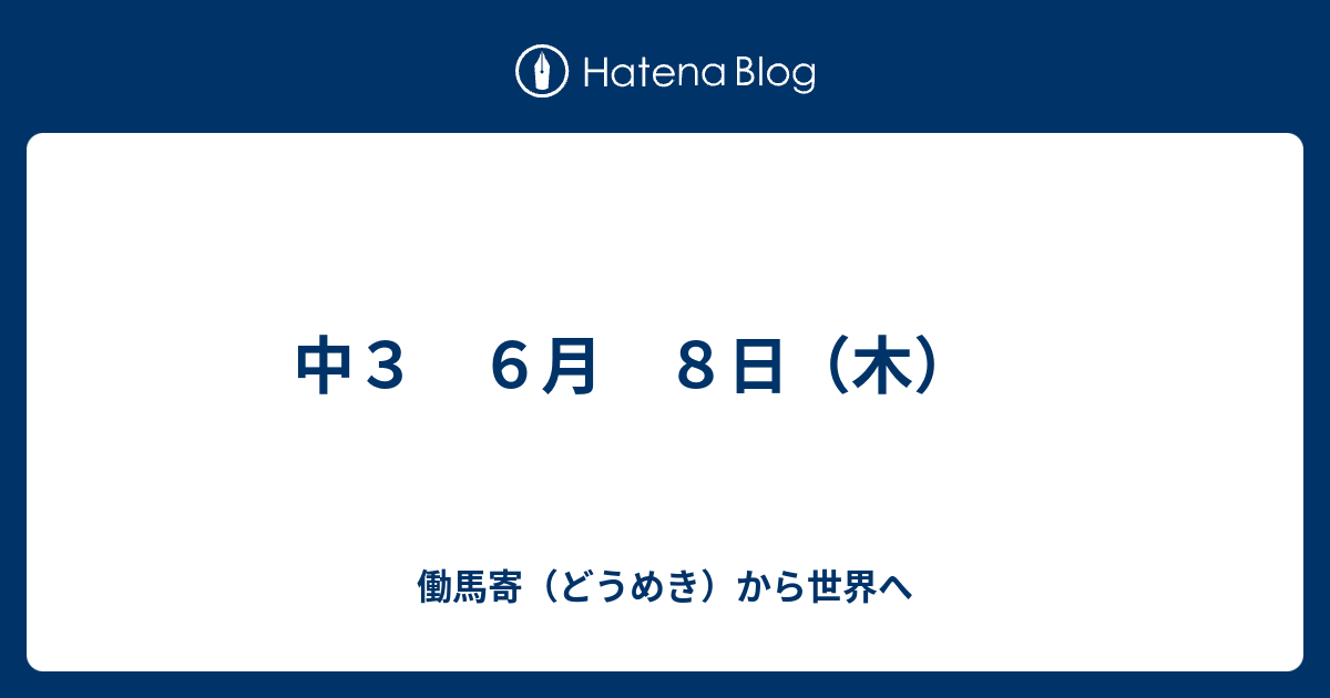 中３ ６月 ８日 木 働馬寄 どうめき から世界へ