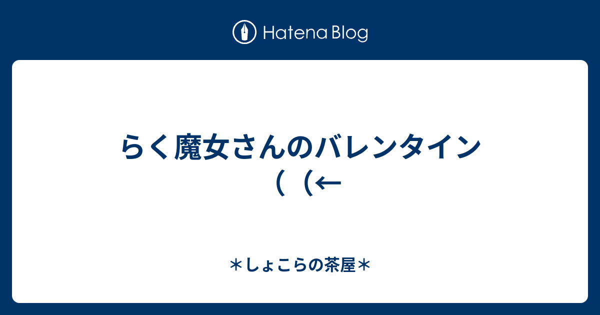 らく魔女さんのバレンタイン しょこらの茶屋