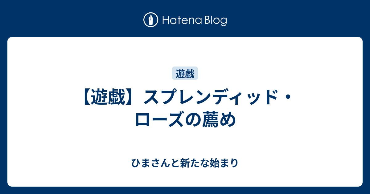 遊戯 スプレンディッド ローズの薦め ひまさんと新たな始まり