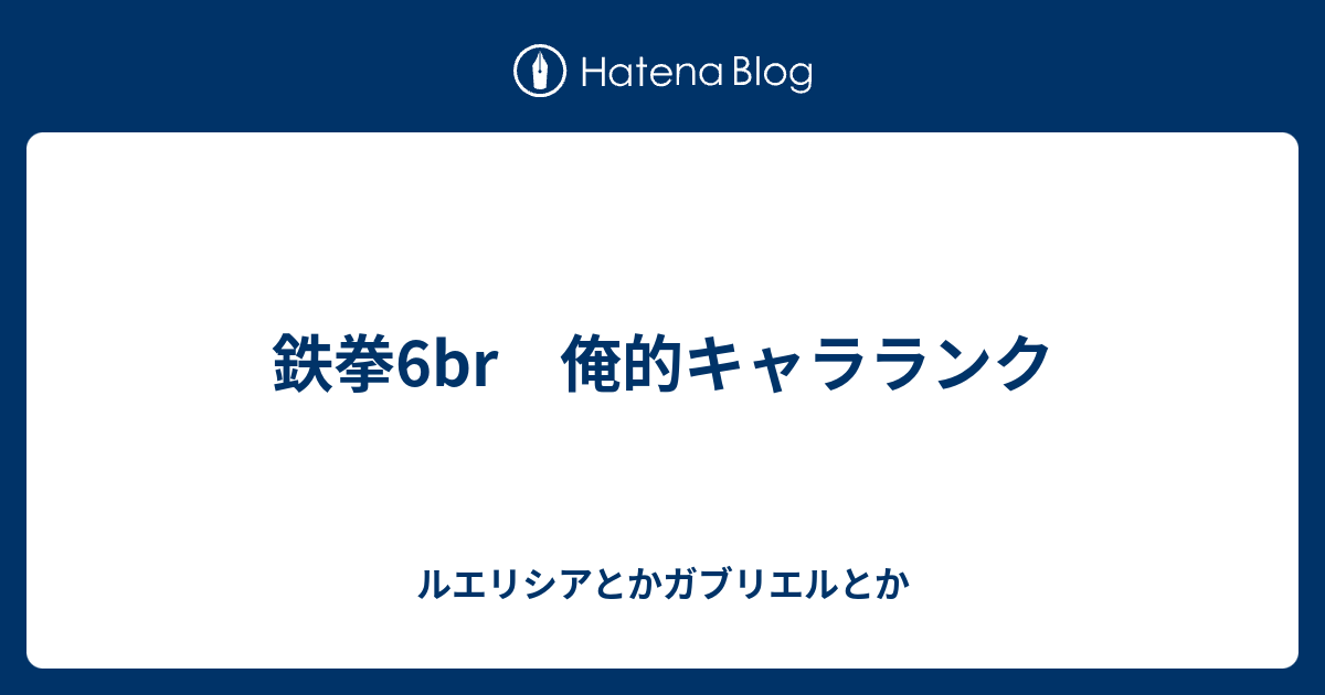 鉄拳6br 俺的キャラランク ルエリシアとかガブリエルとか