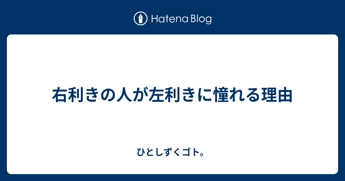 右利きの人が左利きに憧れる理由 ひとしずくゴト