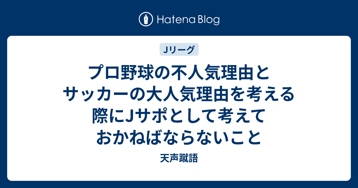 プロ野球の不人気理由とサッカーの大人気理由を考える際にjサポとして考えておかねばならないこと 天声蹴語