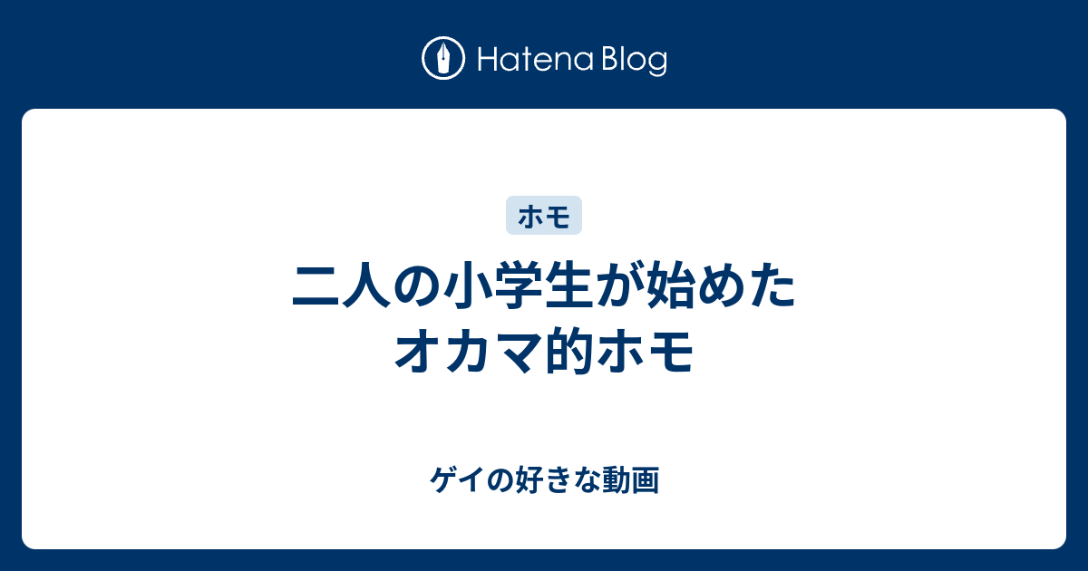 二人の小学生が始めたオカマ的ホモ ゲイの好きな動画