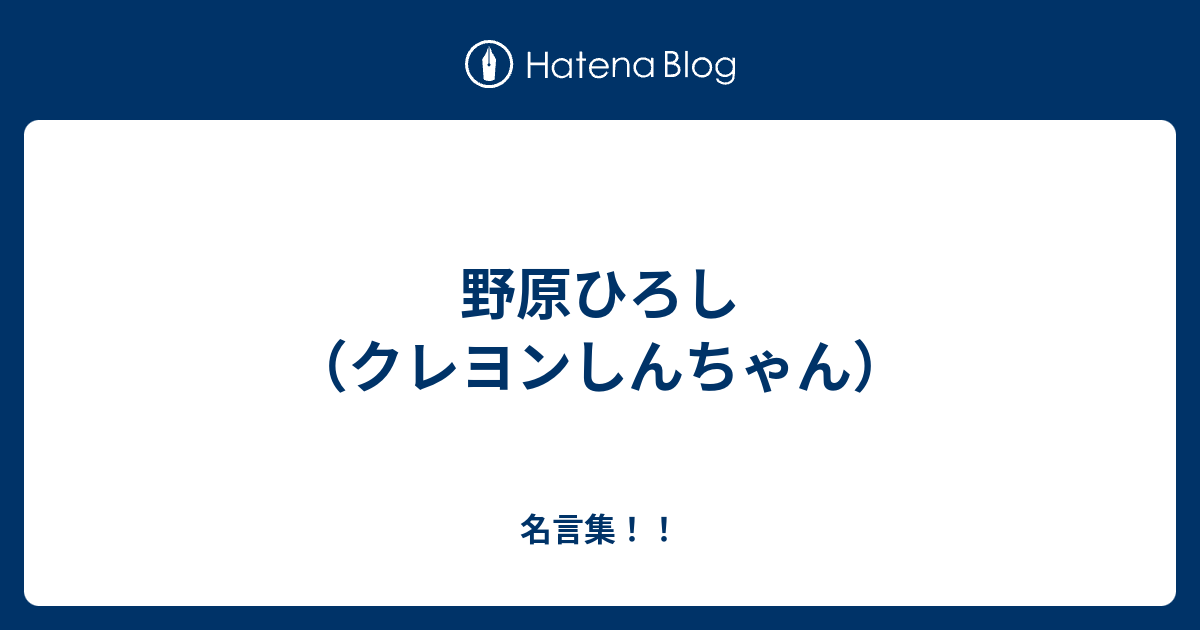 野原ひろし クレヨンしんちゃん 名言集