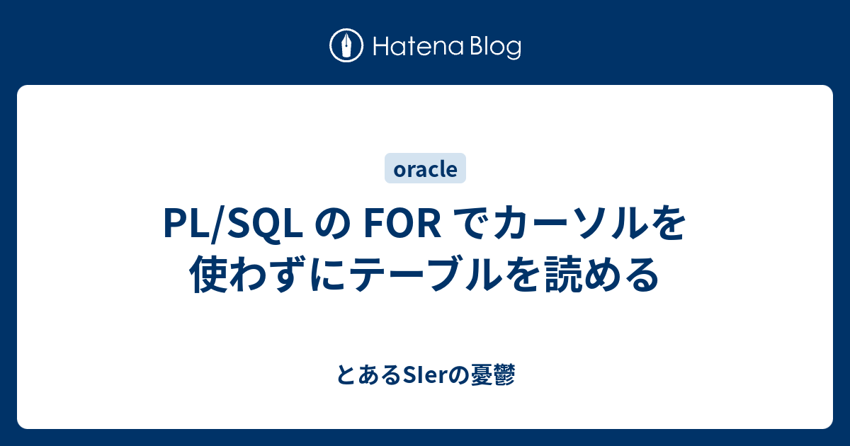 PL/SQL の FOR でカーソルを使わずにテーブルを読める とあるSIerの憂鬱