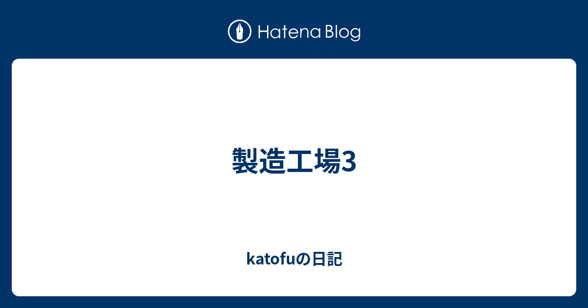 製造工場3 Katofuの日記