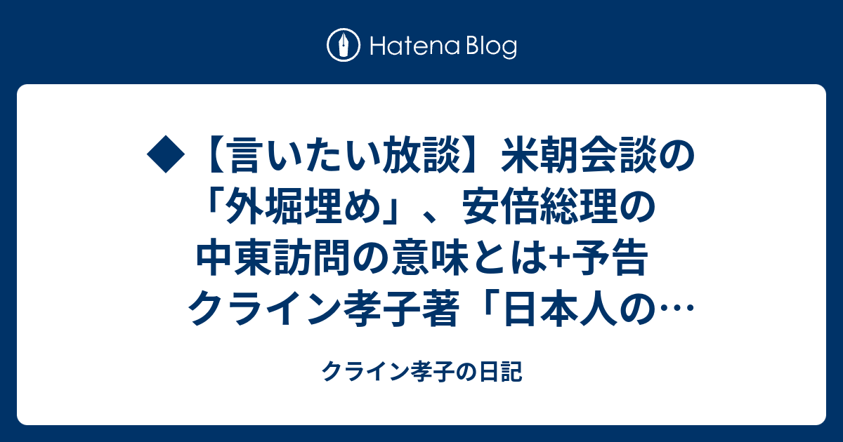 言いたい放談 米朝会談の 外堀埋め 安倍総理の中東訪問の意味とは 予告 クライン孝子著 日本人の知らないスパイ活動の全貌 クライン孝子の日記