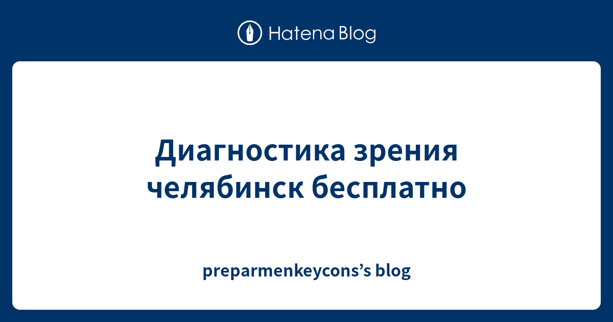 Диагностика зрения челябинск бесплатно - preparmenkeycons’s blog
