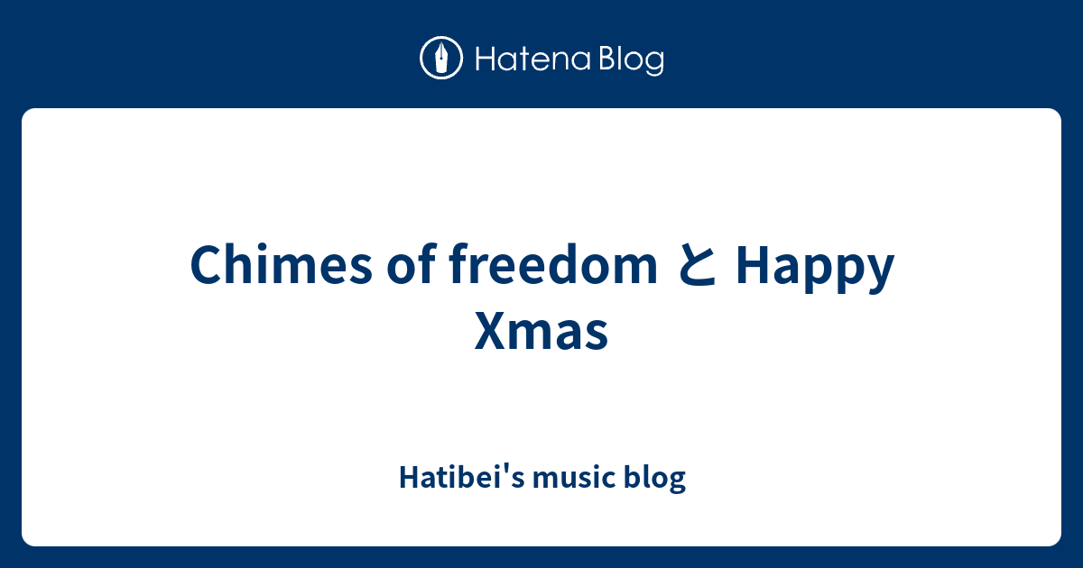 Chimes of freedom と Happy Xmas Hatibei's music blog