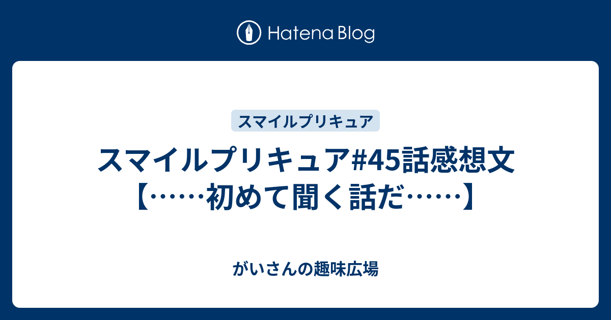 スマイルプリキュア 45話感想文 初めて聞く話だ がいさんの趣味広場