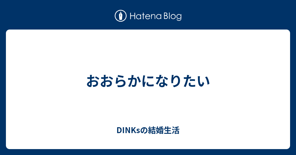 おおらかになりたい Dinksの結婚生活