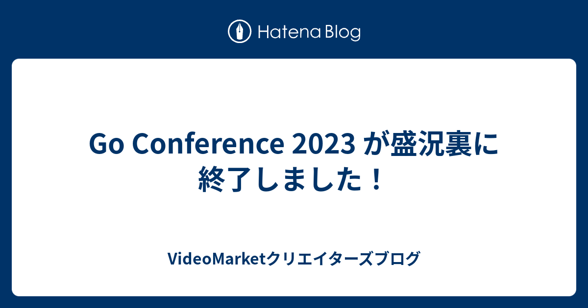 Go Conference 2023 が盛況裏に終了しました！ - VideoMarketクリエイターズブログ