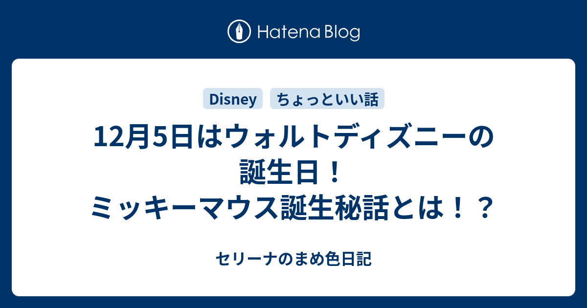 12月5日はウォルトディズニーの誕生日 ミッキーマウス誕生秘話とは セリーナのまめ色日記