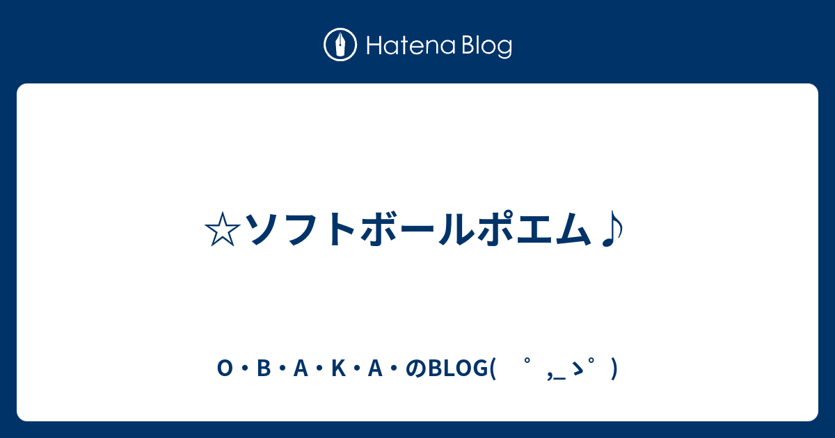 ソフトボールポエム O B A K A のblog ゝ