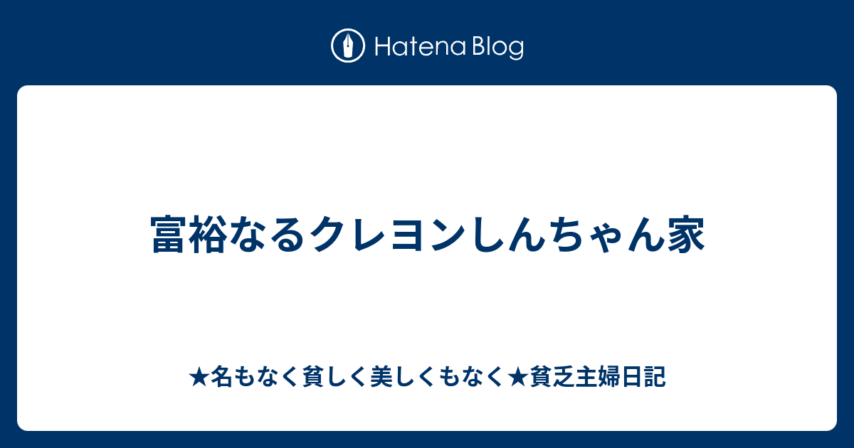 富裕なるクレヨンしんちゃん家 名もなく貧しく美しくもなく 貧乏主婦日記