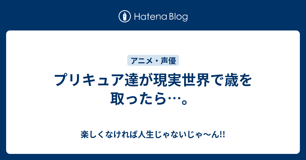 プリキュア達が現実世界で歳を取ったら 楽しくなければ人生じゃないじゃ ん