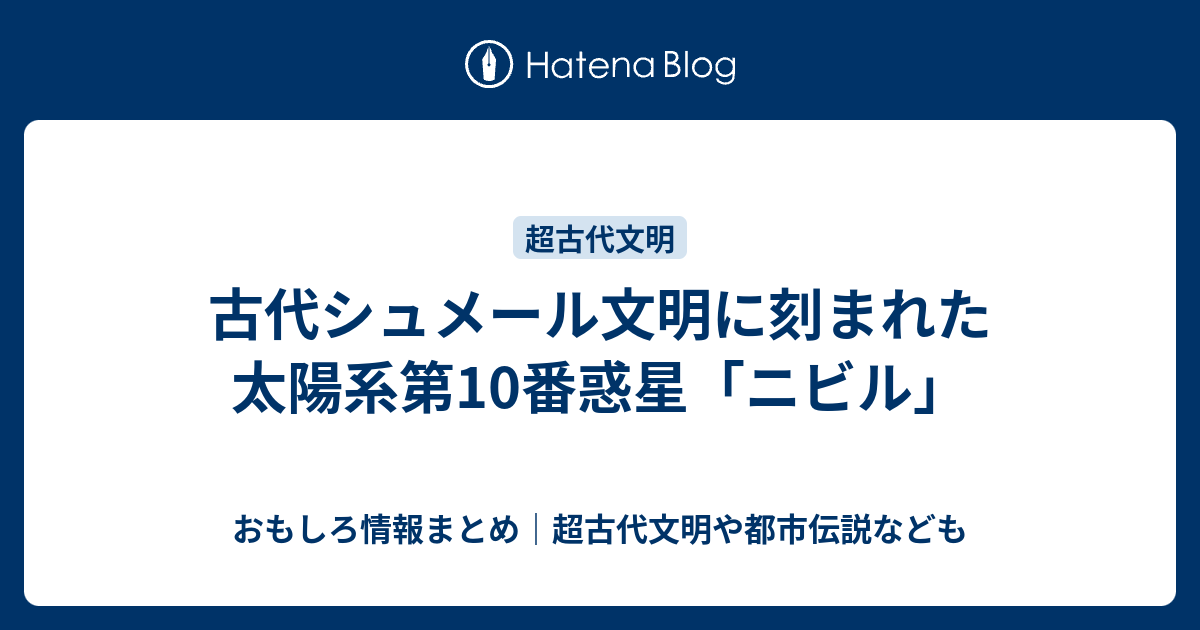 古代シュメール文明に刻まれた太陽系第10番惑星 ニビル おもしろ情報まとめ 超古代文明や都市伝説なども