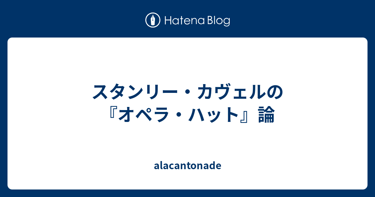 スタンリー カヴェルの オペラ ハット 論 Alacantonade