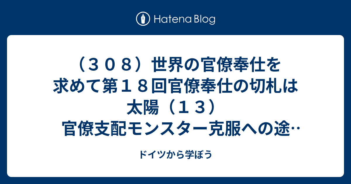 ３０８ 世界の官僚奉仕を求めて第１８回官僚奉仕の切札は太陽 １３ 官僚支配モンスター克服への途 前編 私の見た動画１０ 匙が投げられた借金大国 ドイツから学ぼう