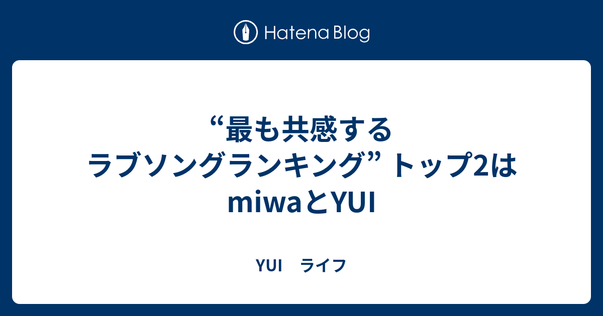 最も共感するラブソングランキング トップ2はmiwaとyui Yui ライフ