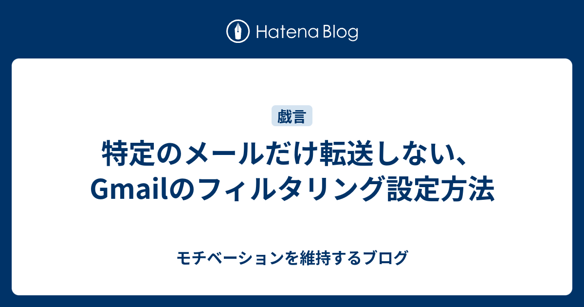 特定のメールだけ転送しない Gmailのフィルタリング設定方法 モチベーションを維持するブログ