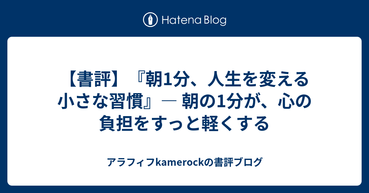 【書評】『朝1分、人生を変える小さな習慣』― 朝の1分が、心の負担をすっと軽くする - アラフィフkamerockの書評ブログ