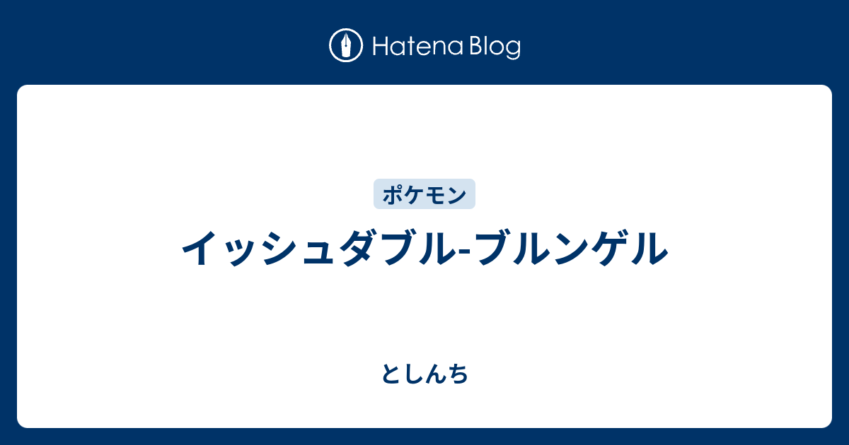 イッシュダブル ブルンゲル としんち