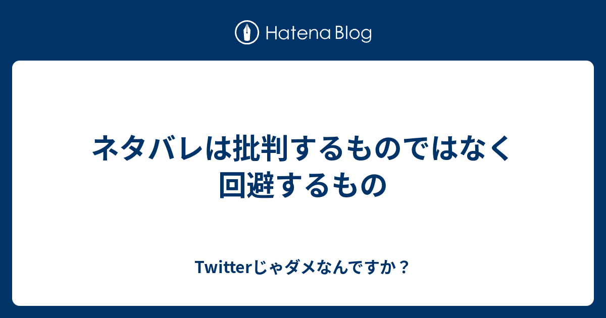 ネタバレは批判するものではなく回避するもの Twitterじゃダメなんで