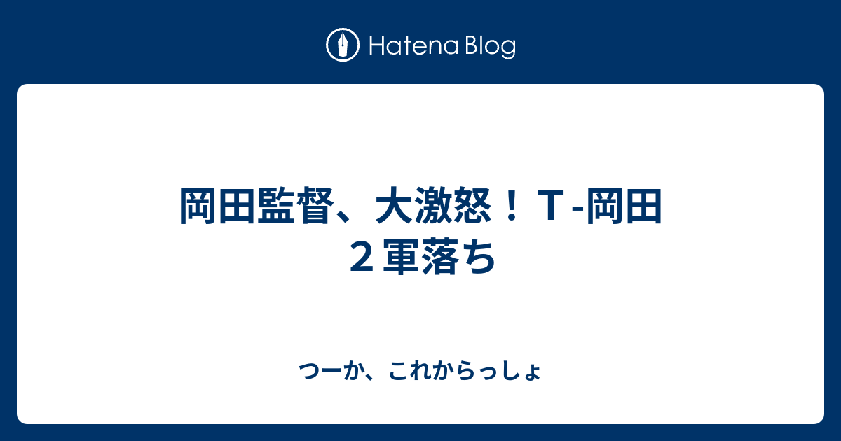 岡田監督 大激怒 ｔ 岡田２軍落ち つーか これからっしょ