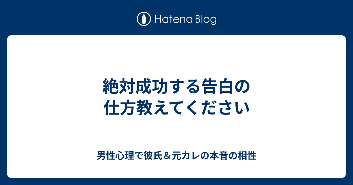 絶対成功する告白の仕方教えてください 男性心理で彼氏 元カレの本音の相性