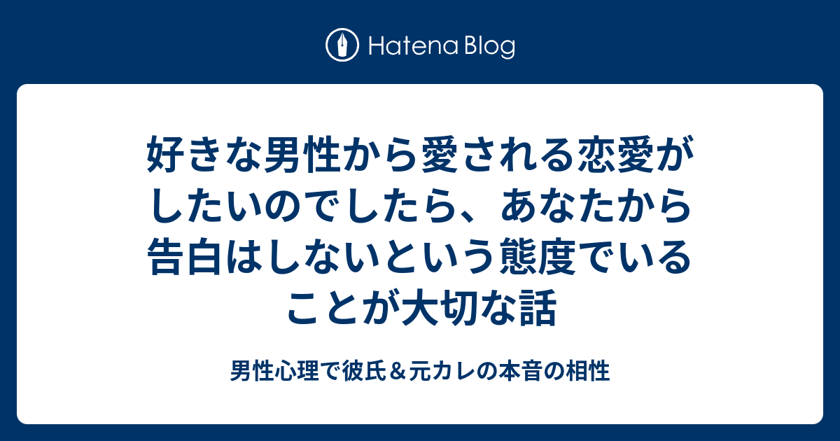 好きな男性から愛される恋愛がしたいのでしたら あなたから告白はしないという態度でいることが大切な話 男性心理で彼氏 元カレの本音の相性