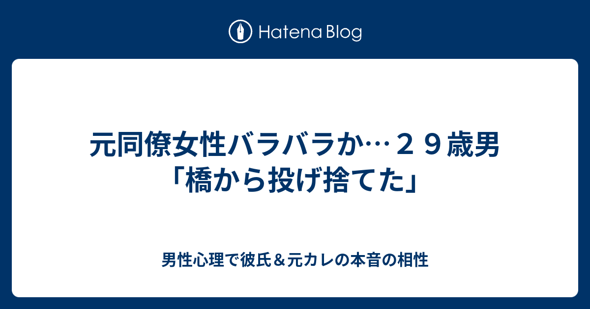 元同僚女性バラバラか ２９歳男 橋から投げ捨てた 男性心理で彼氏 元カレの本音の相性