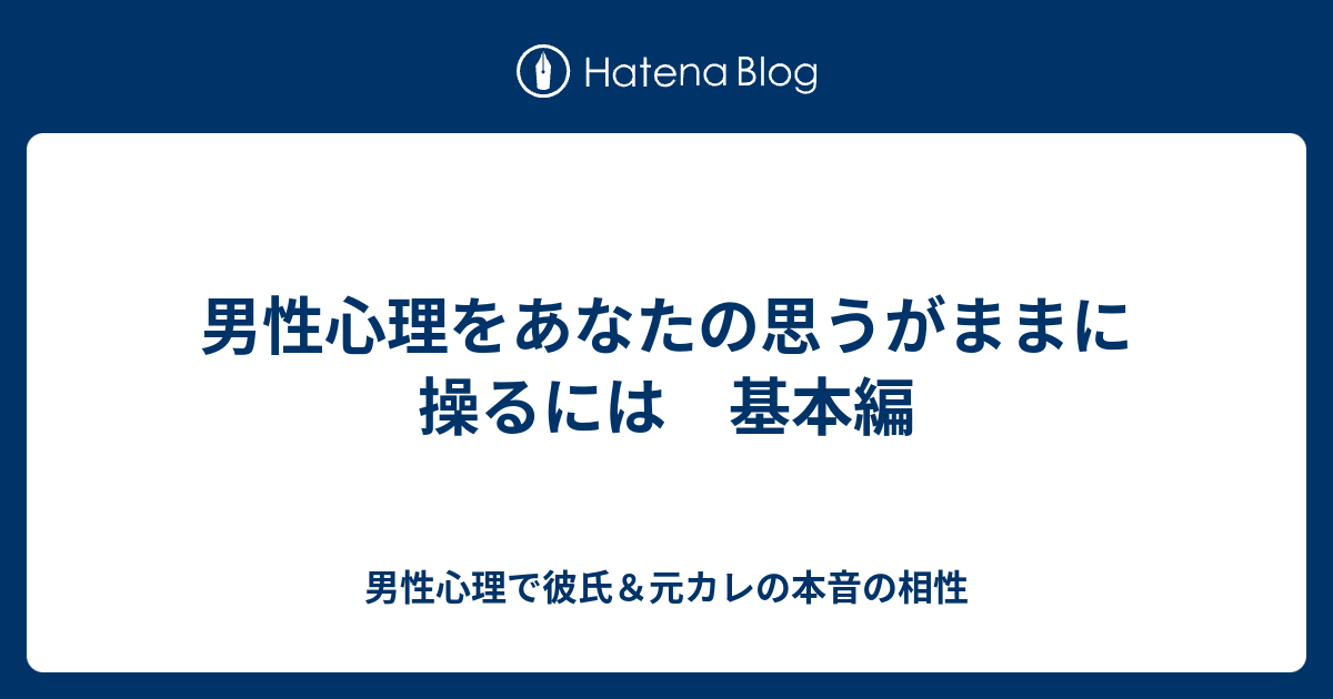 男性心理をあなたの思うがままに操るには 基本編 男性心理で彼氏 元カレの本音の相性